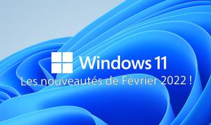 Windows 11 : la mise à jour de Février 2022 est la !